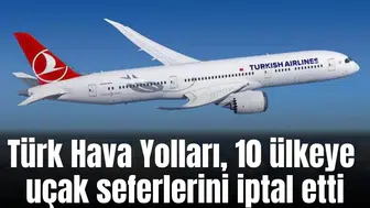 Türk Hava Yolları, 10 ülkeye uçak seferlerini iptal etti