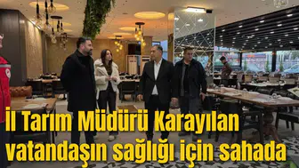 İl Tarım Müdürü Karayılan vatandaşın sağlığı için sahada