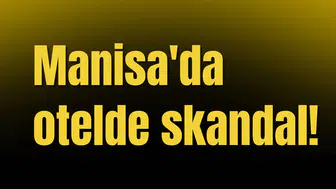 Manisa'da otelde skandal!