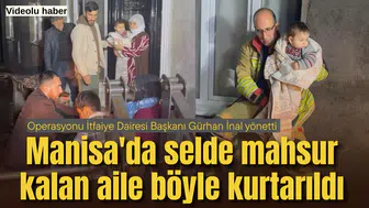 Manisa'da selde mahsur kalan aile böyle kurtarıldı