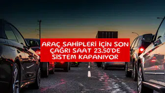 Araç sahipleri için son çağrı saat 23.50'de sistem kapanıyor