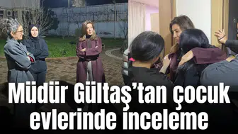 Müdür Gültaş’tan çocuk evlerinde inceleme