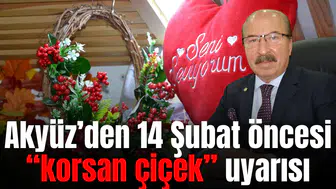 Akyüz’den 14 Şubat öncesi “korsan çiçek” uyarısı