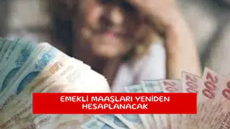 Emekli maaşları yeniden hesaplanacak