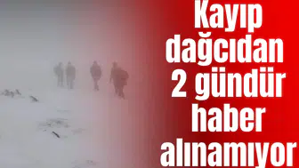 Kayıp dağcıdan 2 gündür haber alınamıyor