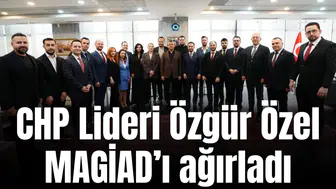CHP Lideri Özgür Özel MAGİAD’ı ağırladı