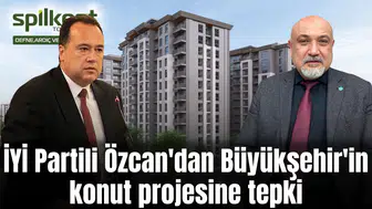 İYİ Partili Özcan'dan Büyükşehir'in konut projesine tepki