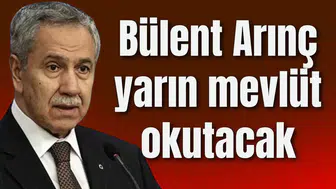 Bülent Arınç yarın mevlüt okutacak