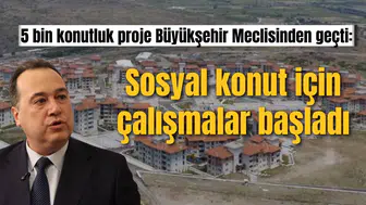 5 bin konutluk proje Büyükşehir Meclisinden geçti: Sosyal konut için çalışmalar başladı
