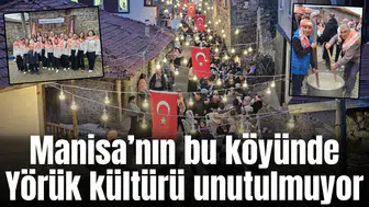Manisa’nın bu köyünde Yörük kültürü unutulmuyor