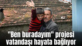 "Ben buradayım" projesi vatandaşı hayata bağlıyor