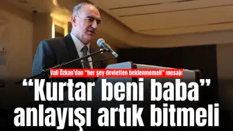 Vali Özkan’dan “her şey devletten beklenmemeli” mesajı: “Kurtar beni baba” anlayışı artık bitmeli