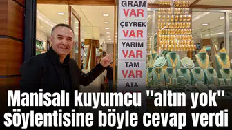 Manisalı kuyumcu "altın yok" söylentisine böyle cevap verdi