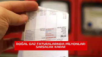 Doğal gaz faturalarında milyonları sarsacak karar