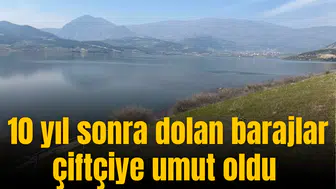 10 yıl sonra dolan barajlar çiftçiye umut oldu