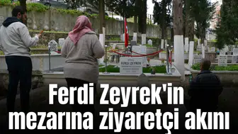 Ferdi Zeyrek'in mezarına ziyaretçi akını