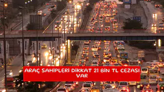 Araç sahipleri dikkat 21 bin TL cezası var