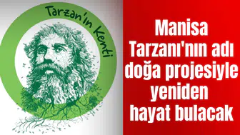 Manisa Tarzanı'nın adı doğa projesinde yaşayacak