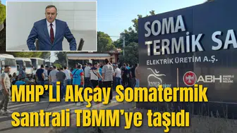 MHP’Lİ AKÇAY SOMATERMİK SANTRALİ TBMM GENEL KURULUNA TAŞIDI