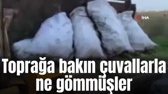 Toprağa bakın çuvallarla ne gömmüşler