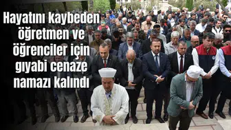 Hayatını kaybeden öğretmen ve öğrenciler için gıyabi cenaze namazı kalındı