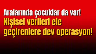 Kişisel verileri ele geçirenlere dev operasyon!