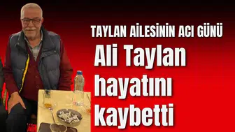 Ali Taylan hayatını kaybetti