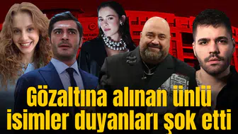 Gözaltına alınan ünlü isimler duyanları şok etti