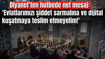 Diyanet’ten hutbede net mesaj: ‘Evlatlarımızı şiddet sarmalına ve dijital kuşatmaya teslim etmeyelim!'