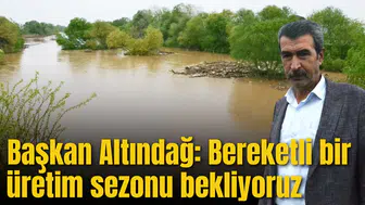 Altındağ “Bereketli bir üretim sezonu bekliyoruz”
