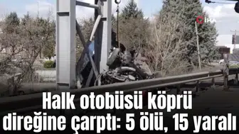 Halk otobüsü köprü direğine çarptı: 5 ölü, 15 yaralı