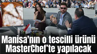 Manisa'nın o tescilli ürünü MasterChef’te yapılacak