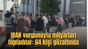 IBAN vurgunuyla milyarları topladılar: 64 kişi gözaltında