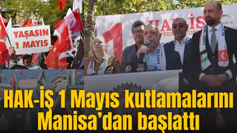 HAK-İŞ 1 Mayıs kutlamalarını Manisa’dan başlattı