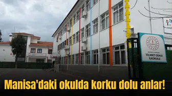 Manisa'daki okulda korku dolu anlar!