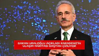 Bakan Uraloğlu açıkladı Karadeniz'in ulaşım haritası baştan çiziliyor