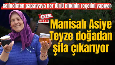 Gelincikten papatyaya her türlü bitkinin reçelini yapıyor: Manisalı Asiye Teyze doğadan şifa çıkarıyor