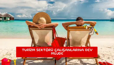 Turizm sektörü çalışanlarına dev müjde