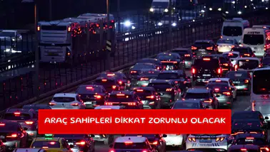 Araç sahipleri dikkat zorunlu olacak