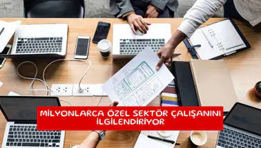 Milyonlarca özel sektör çalışanını ilgilendiriyor
