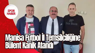 Manisa Futbol İl Temsilciliğine Bülent Kanik Atandı