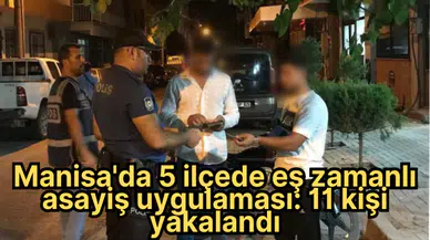 Manisa'da 5 İlçede Eş Zamanlı Asayiş Uygulaması: 11 Kişi Yakalandı