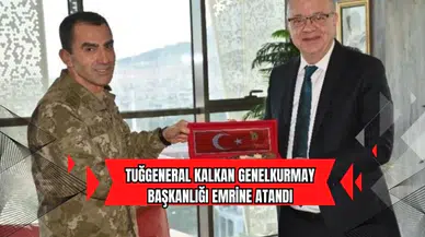 TUĞGENERAL KALKAN GENELKURMAY BAŞKANLIĞI EMRİNE ATANDI