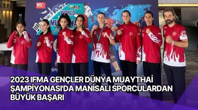 2023 IFMA Gençler Dünya Muaythai Şampiyonası'da Manisalı Sporculardan Büyük Başarı