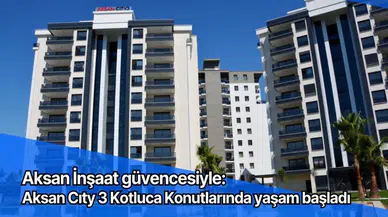 Aksan İnşaat güvencesiyle: Aksan Cıty 3 Kotluca Konutlarında yaşam başladı 