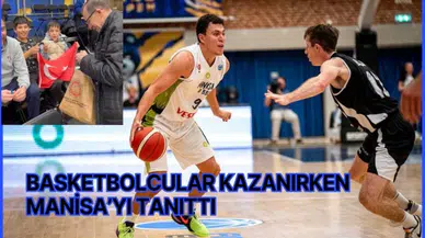 Basketbolcular kazanırken Manisa’yı tanıttı 