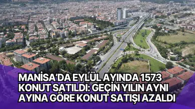 Manisa’da Eylül ayında 1573 konut satıldı: Geçin yılın aynı ayına göre konut satışı azaldı 