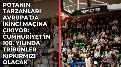 Potanın Tarzanları Avrupa’da ikinci maçına çıkıyor: Cumhuriyet’in 100. Yılında tribünler kıpkırmızı olacak 