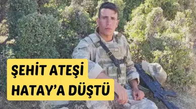 Şehit ateşi Hatay’a düştü