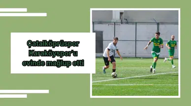 Çatalköprüspor Karaköyspor’u evinde mağlup etti